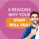 6 Reasons Your Staff Will Fail
